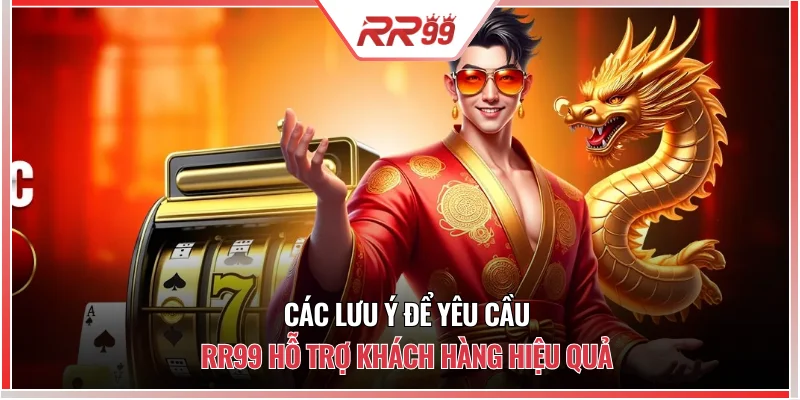Các lưu ý để yêu cầu RR99 hỗ trợ hiệu quả