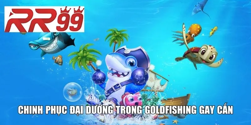 Chinh phục đại dương trong Goldfishing gay cấn