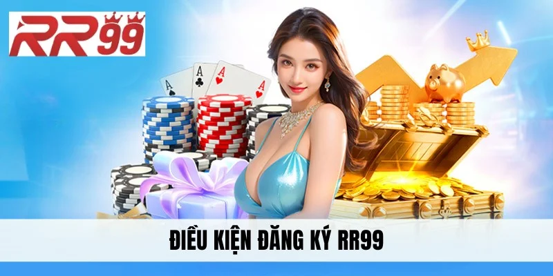 Điều kiện đăng ký RR99