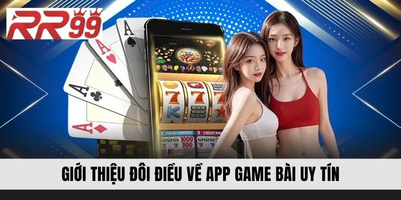 Giới thiệu đôi điều về app game bài uy tín