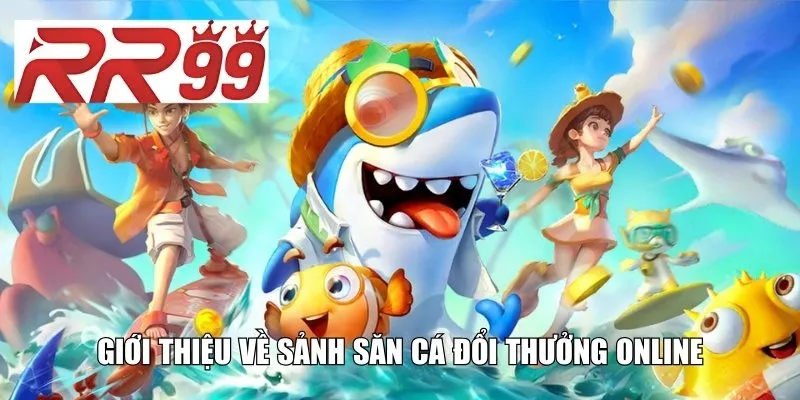 Giới thiệu về sảnh săn cá đổi thưởng online