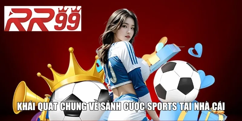 Khái quát chung về sảnh cược Sports tại nhà cái
