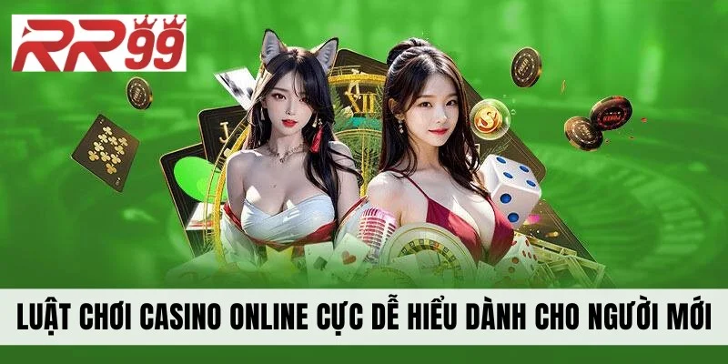 Luật Chơi Casino Online Cực Dễ Hiểu Dành Cho Người Mới