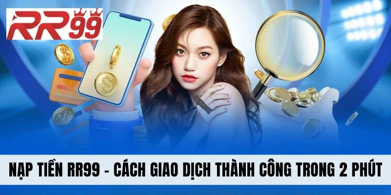 Nạp Tiền RR99 - Cách Giao Dịch Thành Công Trong 2 Phút