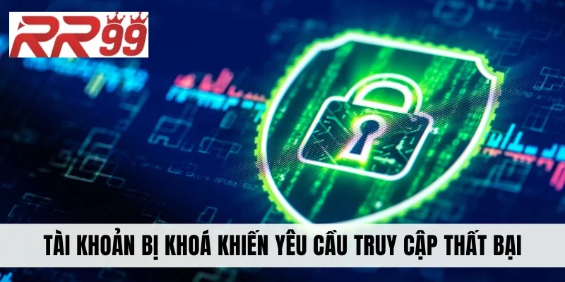 Tài khoản bị khoá khiến truy cập thất bại