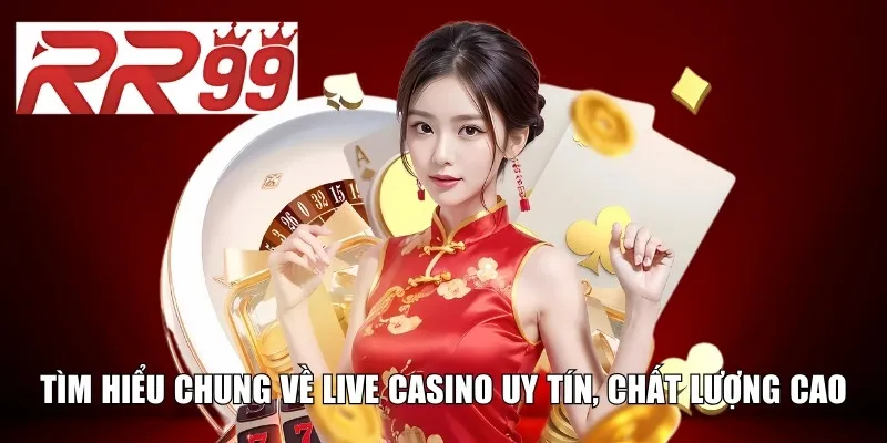 Tìm hiểu chung về Live Casino uy tín, chất lượng cao