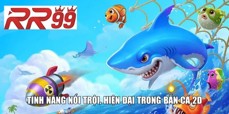 Tính năng nổi trội, hiện đại trong bắn cá 2D