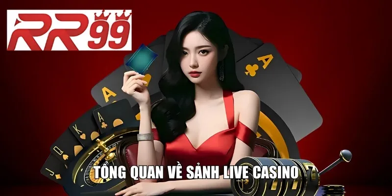 Tổng quan về sảnh Live Casino