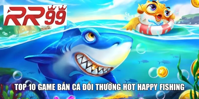 Top 10 game bắn cá đổi thưởng hot Happy Fishing