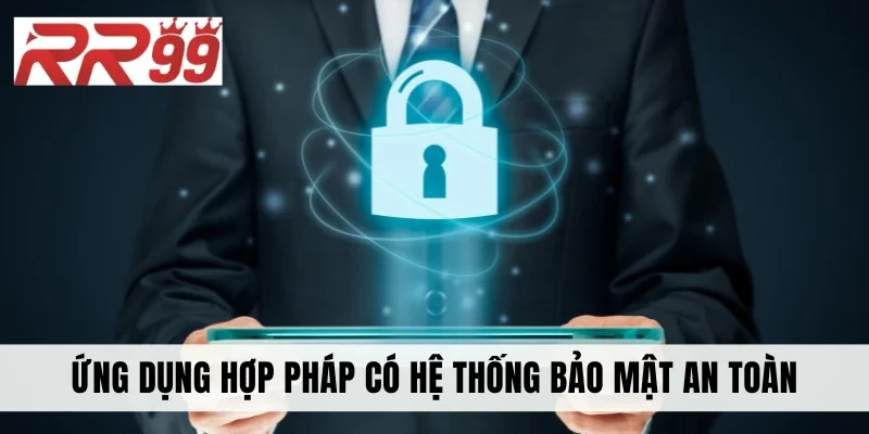 Ứng dụng hợp pháp có hệ thống bảo mật an toàn